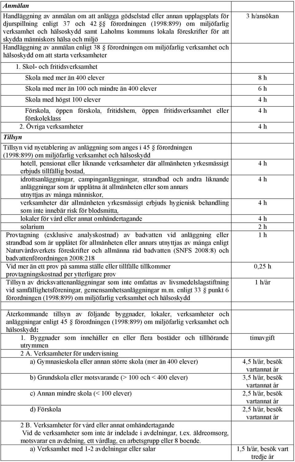 Skol- och fritidsverksamhet Skola med mer än 400 elever Skola med mer än 0 och mindre än 400 elever Skola med högst 0 elever 3 h/ansökan Förskola, öppen förskola, fritidshem, öppen fritidsverksamhet