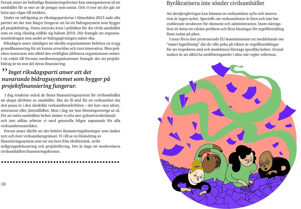 Detta uttrycks även i politiken för det civila samhället som en enig riksdag ställde sig bakom 2010. Där framgår att organisationsbidragen som andel av bidragsgivningen måste öka.
