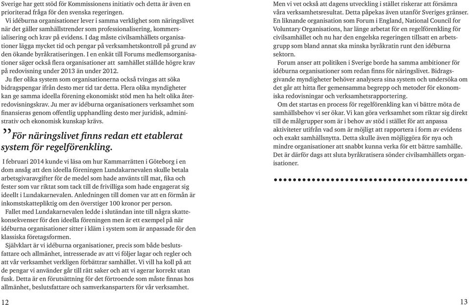 I dag måste civilsamhällets organisationer lägga mycket tid och pengar på verksamhetskontroll på grund av den ökande byråkratiseringen.