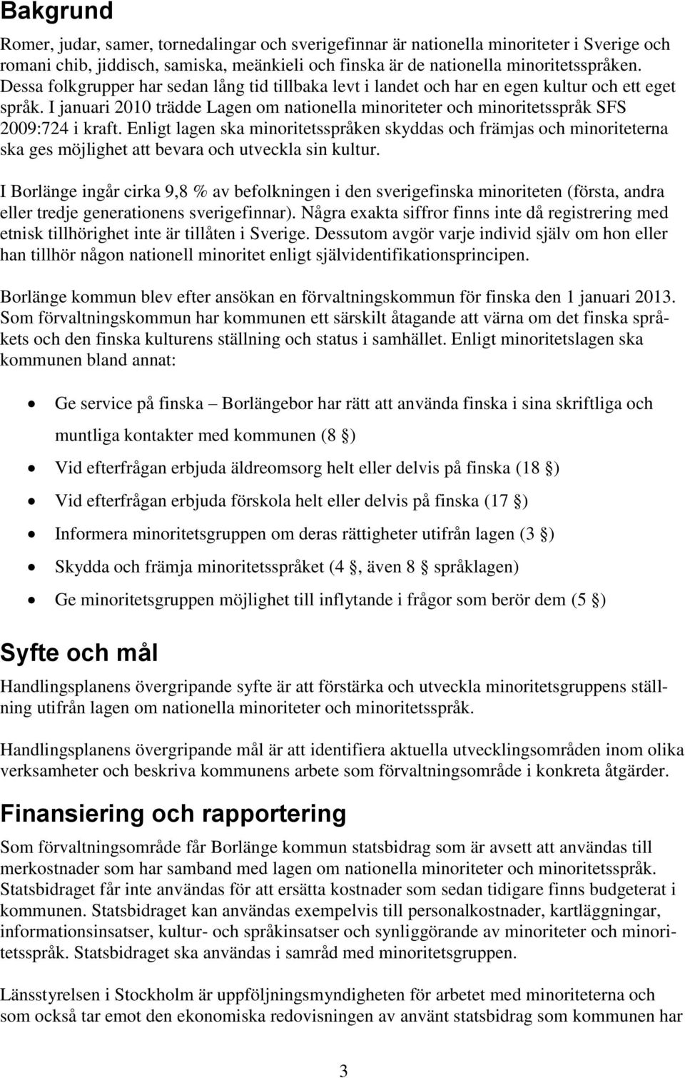 Enligt lagen ska minoritetsspråken skyddas och främjas och minoriteterna ska ges möjlighet att bevara och utveckla sin kultur.
