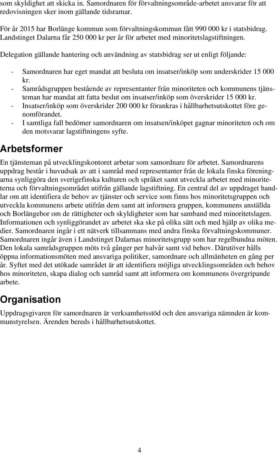 Delegation gällande hantering och användning av statsbidrag ser ut enligt följande: - Samordnaren har eget mandat att besluta om insatser/inköp som underskrider 15 000 kr.