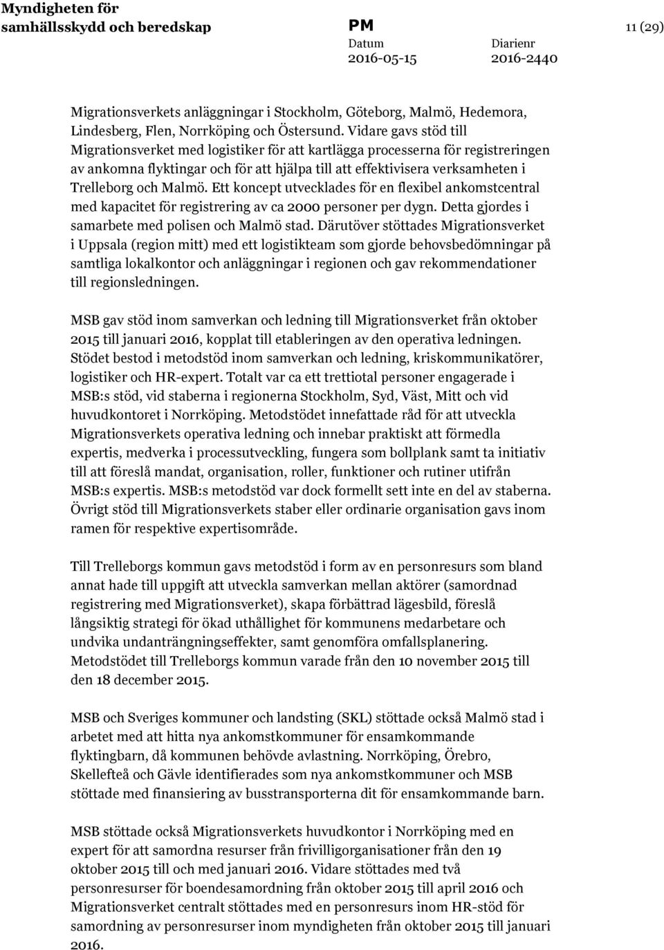 Malmö. Ett koncept utvecklades för en flexibel ankomstcentral med kapacitet för registrering av ca 2000 personer per dygn. Detta gjordes i samarbete med polisen och Malmö stad.