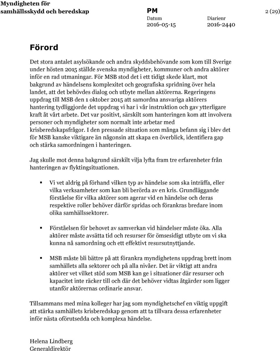 För MSB stod det i ett tidigt skede klart, mot bakgrund av händelsens komplexitet och geografiska spridning över hela landet, att det behövdes dialog och utbyte mellan aktörerna.