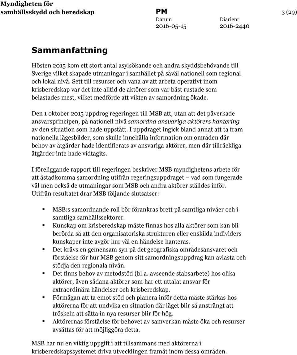 Sett till resurser och vana av att arbeta operativt inom krisberedskap var det inte alltid de aktörer som var bäst rustade som belastades mest, vilket medförde att vikten av samordning ökade.