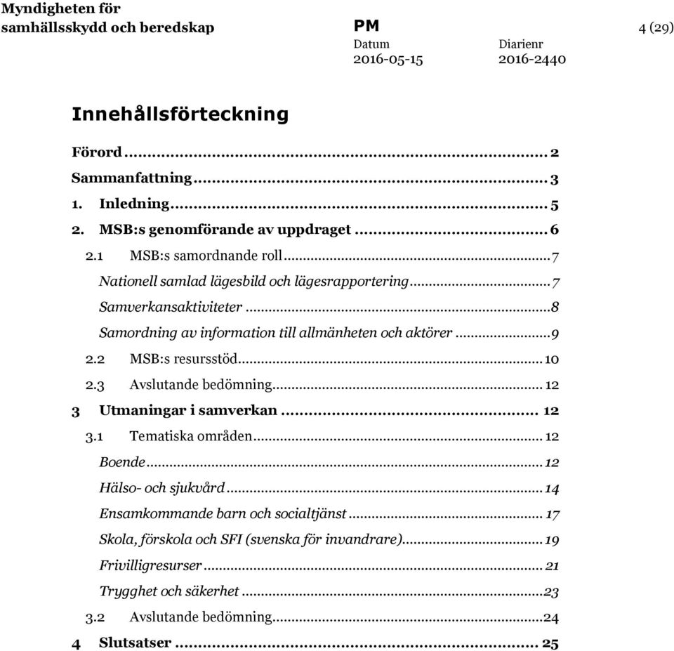 .. 9 2.2 MSB:s resursstöd... 10 2.3 Avslutande bedömning... 12 3 Utmaningar i samverkan... 12 3.1 Tematiska områden... 12 Boende... 12 Hälso- och sjukvård.