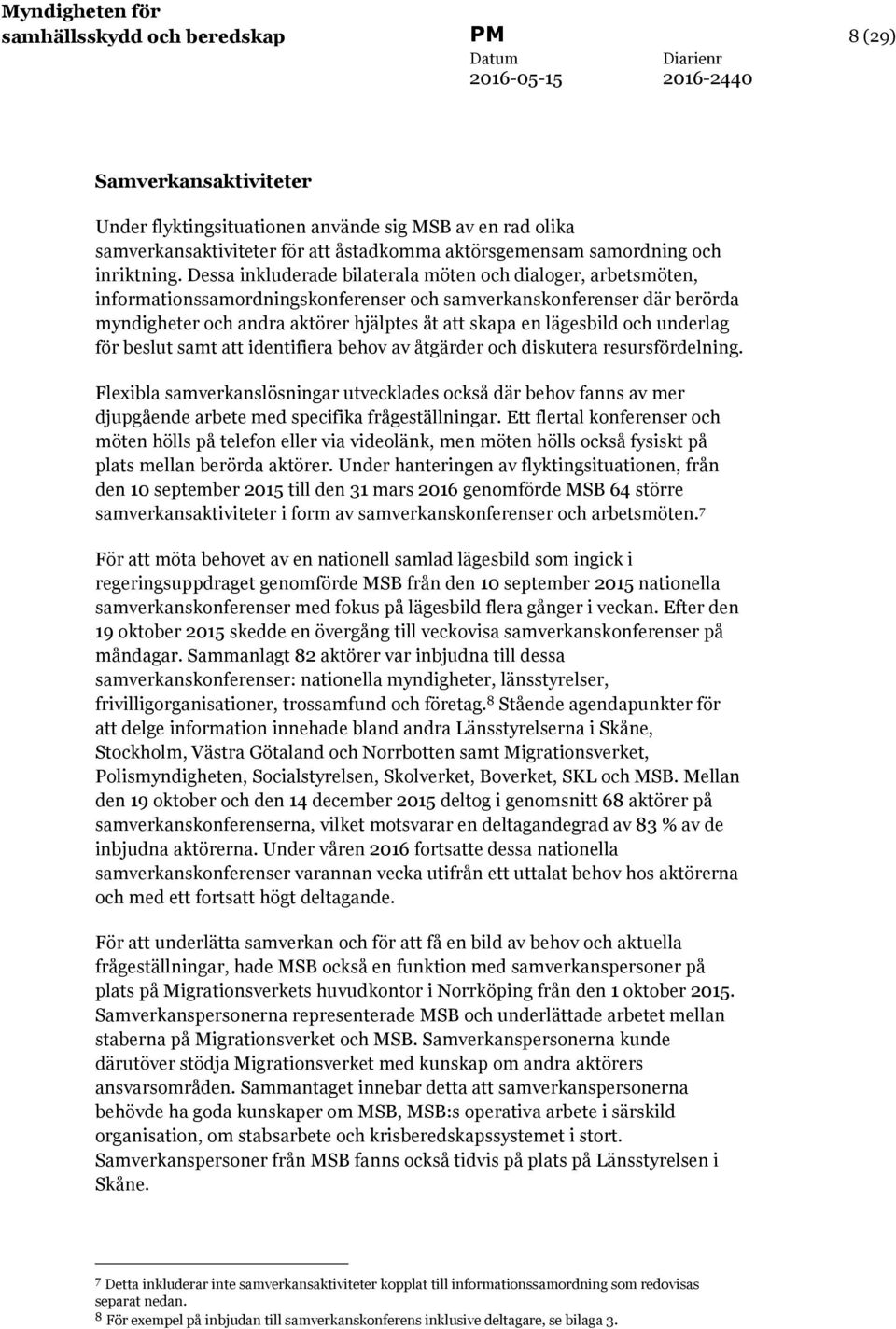 och underlag för beslut samt att identifiera behov av åtgärder och diskutera resursfördelning.