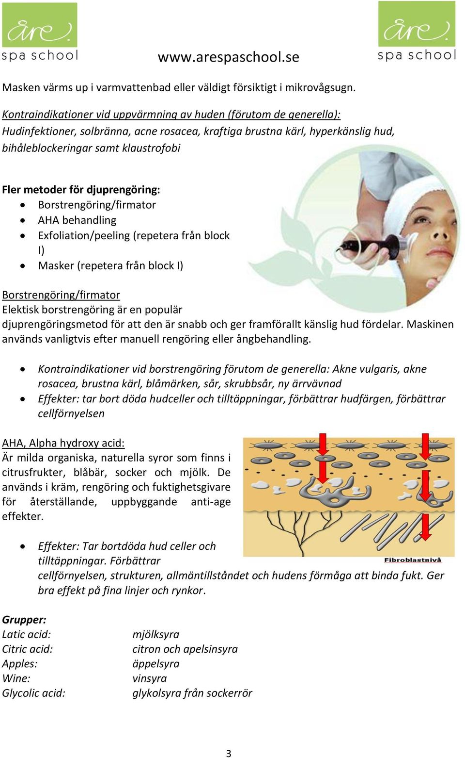 för djuprengöring: Borstrengöring/firmator AHA behandling Exfoliation/peeling (repetera från block I) Masker (repetera från block I) Borstrengöring/firmator Elektisk borstrengöring är en populär