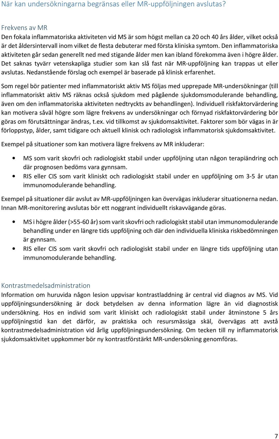 Den inflammatoriska aktiviteten går sedan generellt ned med stigande ålder men kan ibland förekomma även i högre ålder.