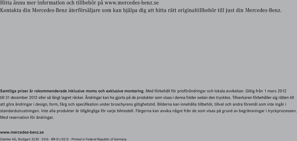 Giltig från 1 mars 2012 till 31 december 2012 eller så långt lagret räcker. Ändringar kan ha gjorts på de produkter som visas i denna folder sedan den trycktes.