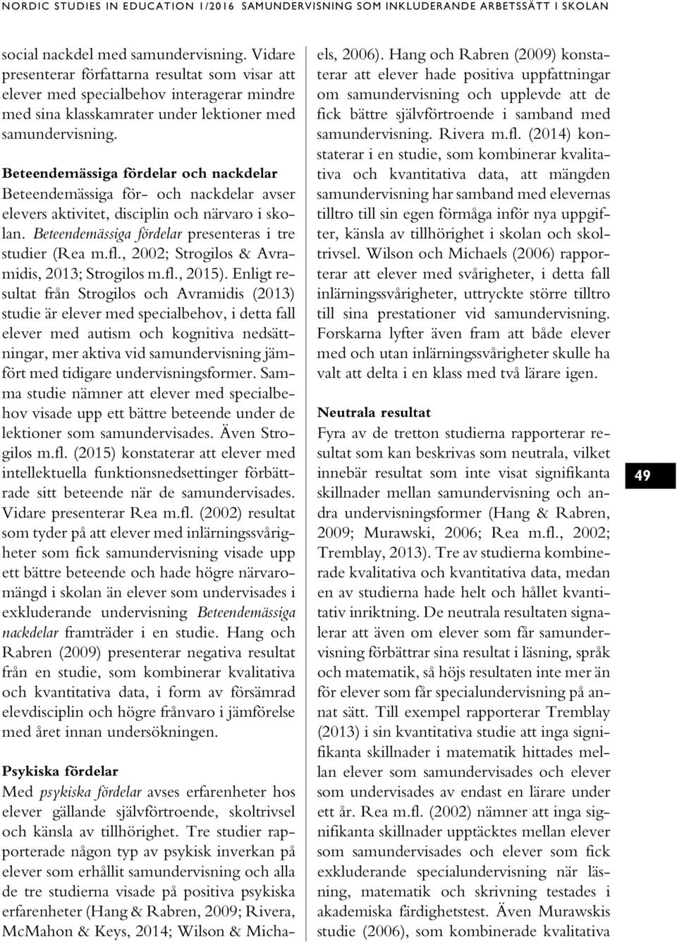 Beteendemässiga fördelar och nackdelar Beteendemässiga för- och nackdelar avser elevers aktivitet, disciplin och närvaro i skolan. Beteendemässiga fördelar presenteras i tre studier (Rea m.fl.