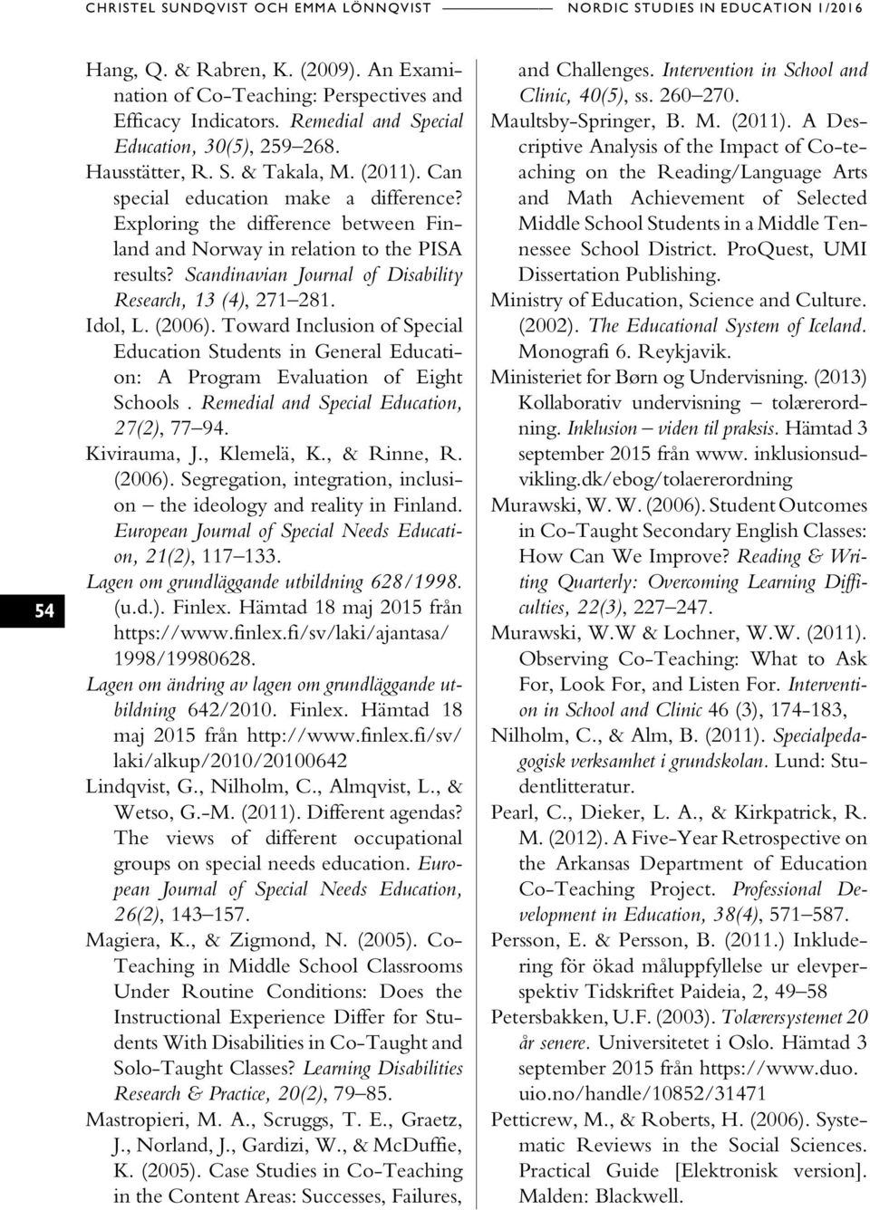 Exploring the difference between Finland and Norway in relation to the PISA results? Scandinavian Journal of Disability Research, 13 (4), 271 281. Idol, L. (2006).