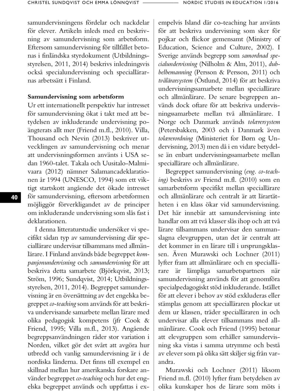 Samundervisning som arbetsform Ur ett internationellt perspektiv har intresset för samundervisning ökat i takt med att betydelsen av inkluderande undervisning poängterats allt mer (Friend m.fl.