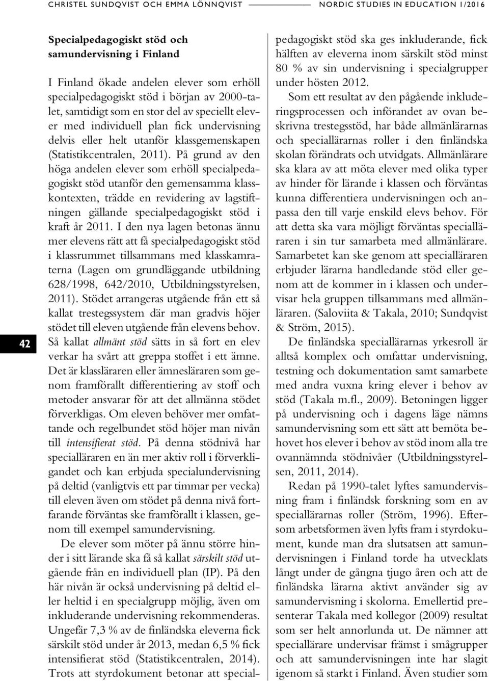 På grund av den höga andelen elever som erhöll specialpedagogiskt stöd utanför den gemensamma klasskontexten, trädde en revidering av lagstiftningen gällande specialpedagogiskt stöd i kraft år 2011.