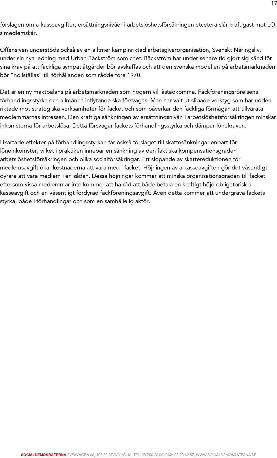 Bäckström har under senare tid gjort sig känd för sina krav på att fackliga sympatiåtgärder bör avskaffas och att den svenska modellen på arbetsmarknaden bör nollställas till förhållanden som rådde