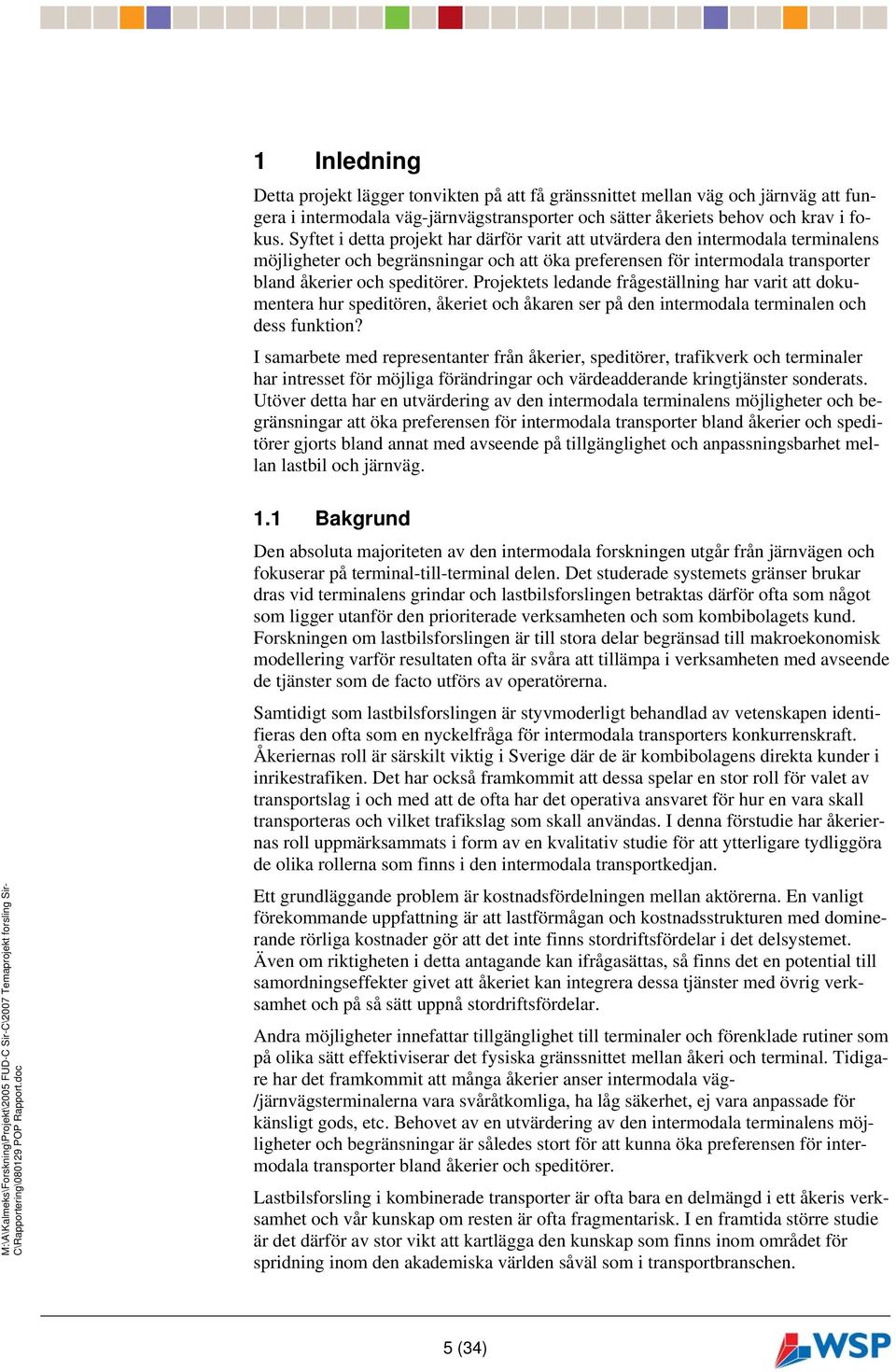 Projektets ledande frågeställning har varit att dokumentera hur speditören, åkeriet och åkaren ser på den intermodala terminalen och dess funktion?