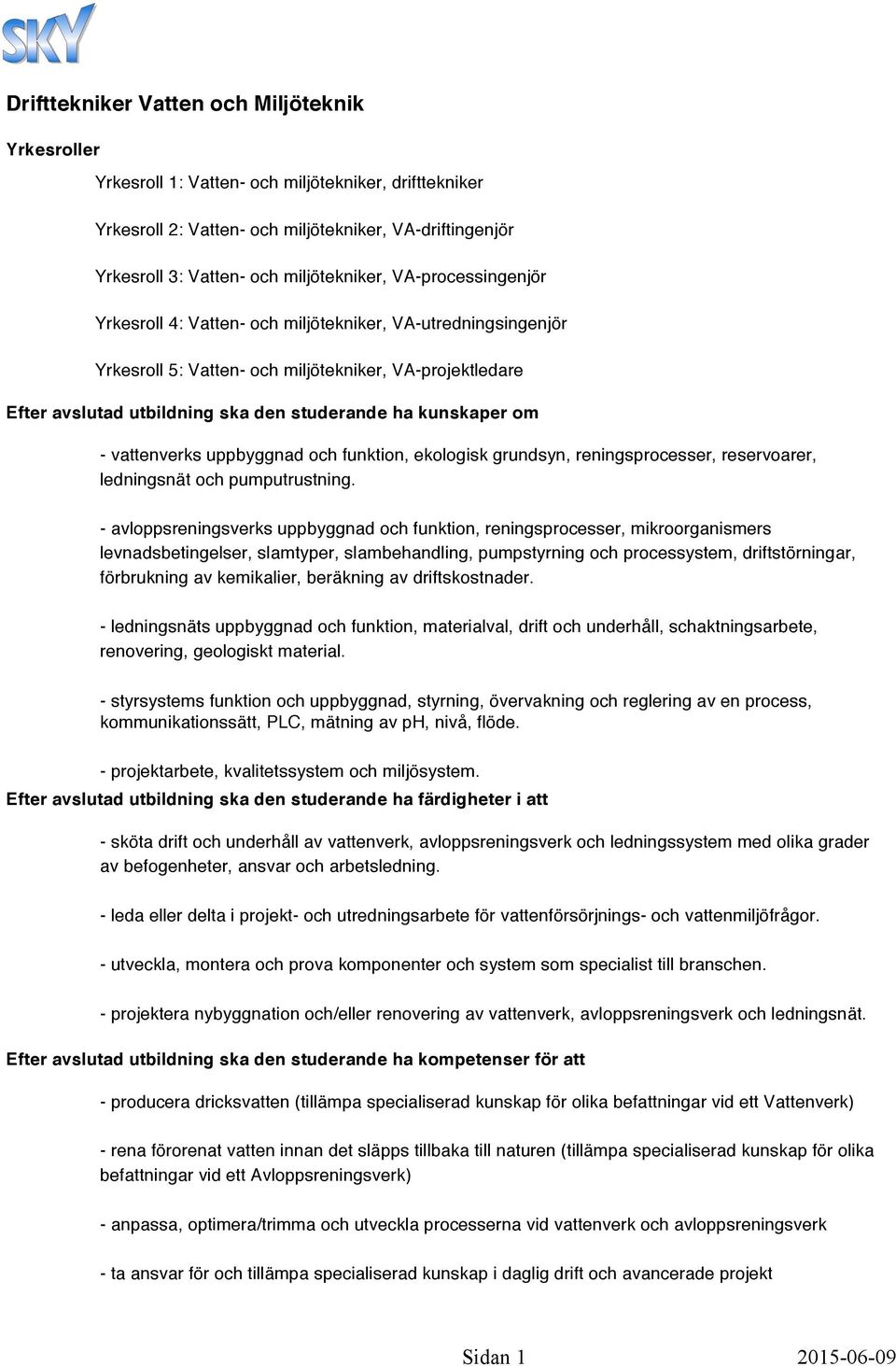 - vattenverks uppbyggnad och funktion, ekologisk grundsyn, reningsprocesser, reservoarer, ledningsnät och pumputrustning.