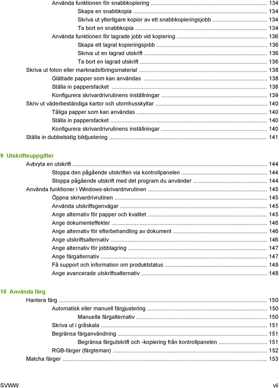 .. 136 Skriva ut foton eller marknadsföringsmaterial... 138 Glättade papper som kan användas... 138 Ställa in pappersfacket... 138 Konfigurera skrivardrivrutinens inställningar.