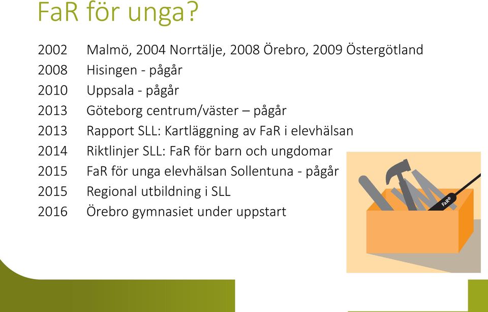 Uppsala - pågår 2013 Göteborg centrum/väster pågår 2013 Rapport SLL: Kartläggning av FaR i