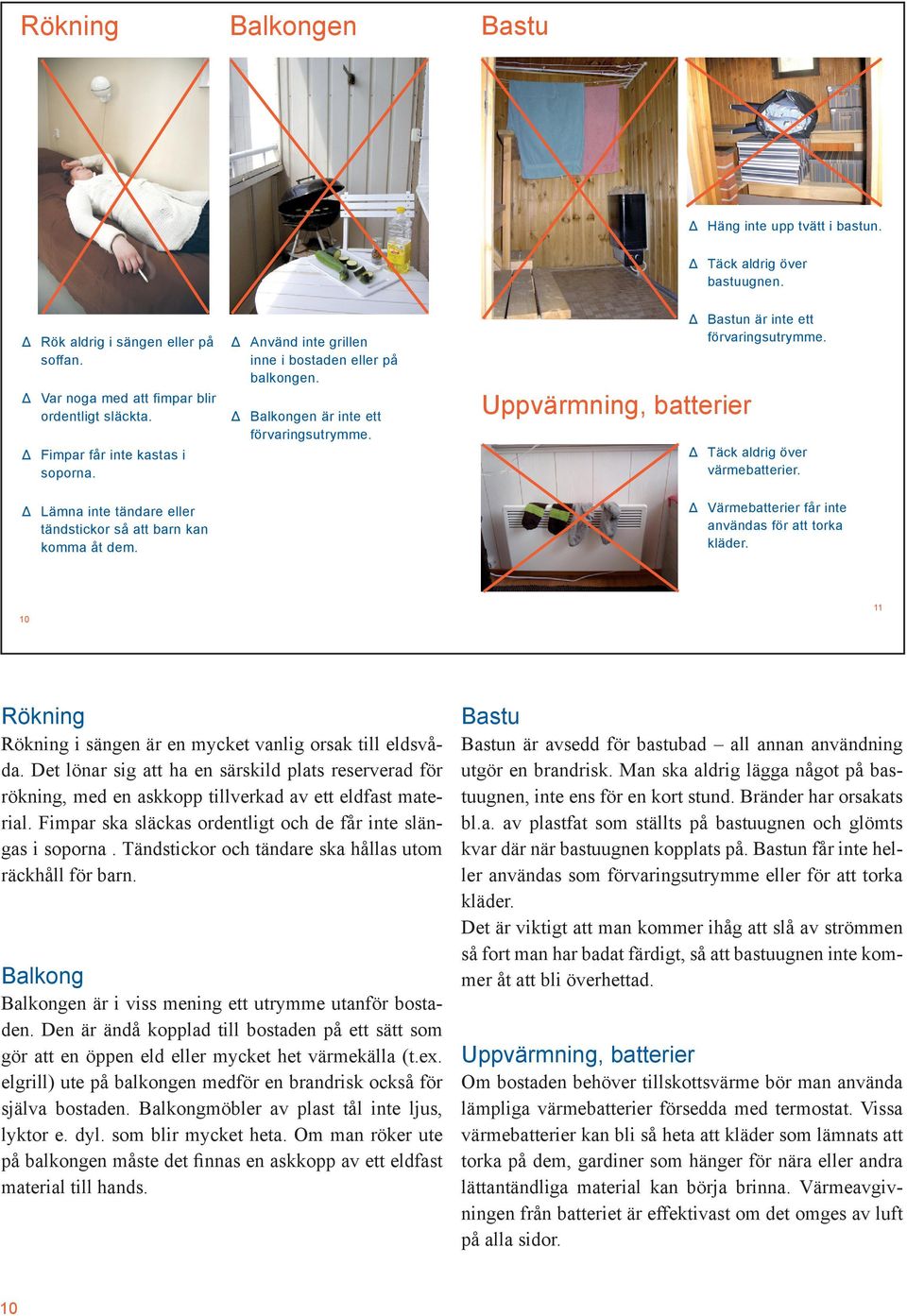 Δ Balkongen är inte ett förvaringsutrymme. Uppvärmning, batterier Δ Bastun är inte ett förvaringsutrymme. Δ Täck aldrig över värmebatterier. Δ Värmebatterier får inte användas för att torka kläder.