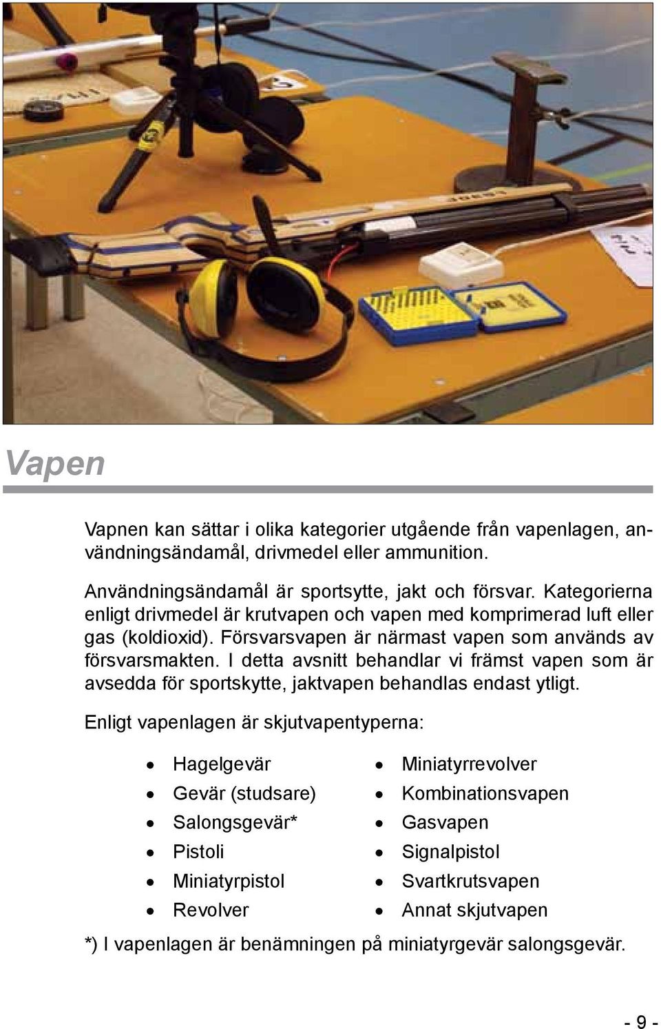 I detta avsnitt behandlar vi främst vapen som är avsedda för sportskytte, jaktvapen behandlas endast ytligt.
