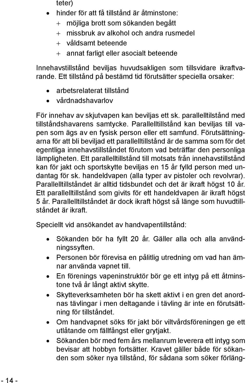 Ett tillstånd på bestämd tid förutsätter speciella orsaker: arbetsrelaterat tillstånd vårdnadshavarlov För innehav av skjutvapen kan beviljas ett sk. parallelltilstånd med tillståndshavarens samtycke.
