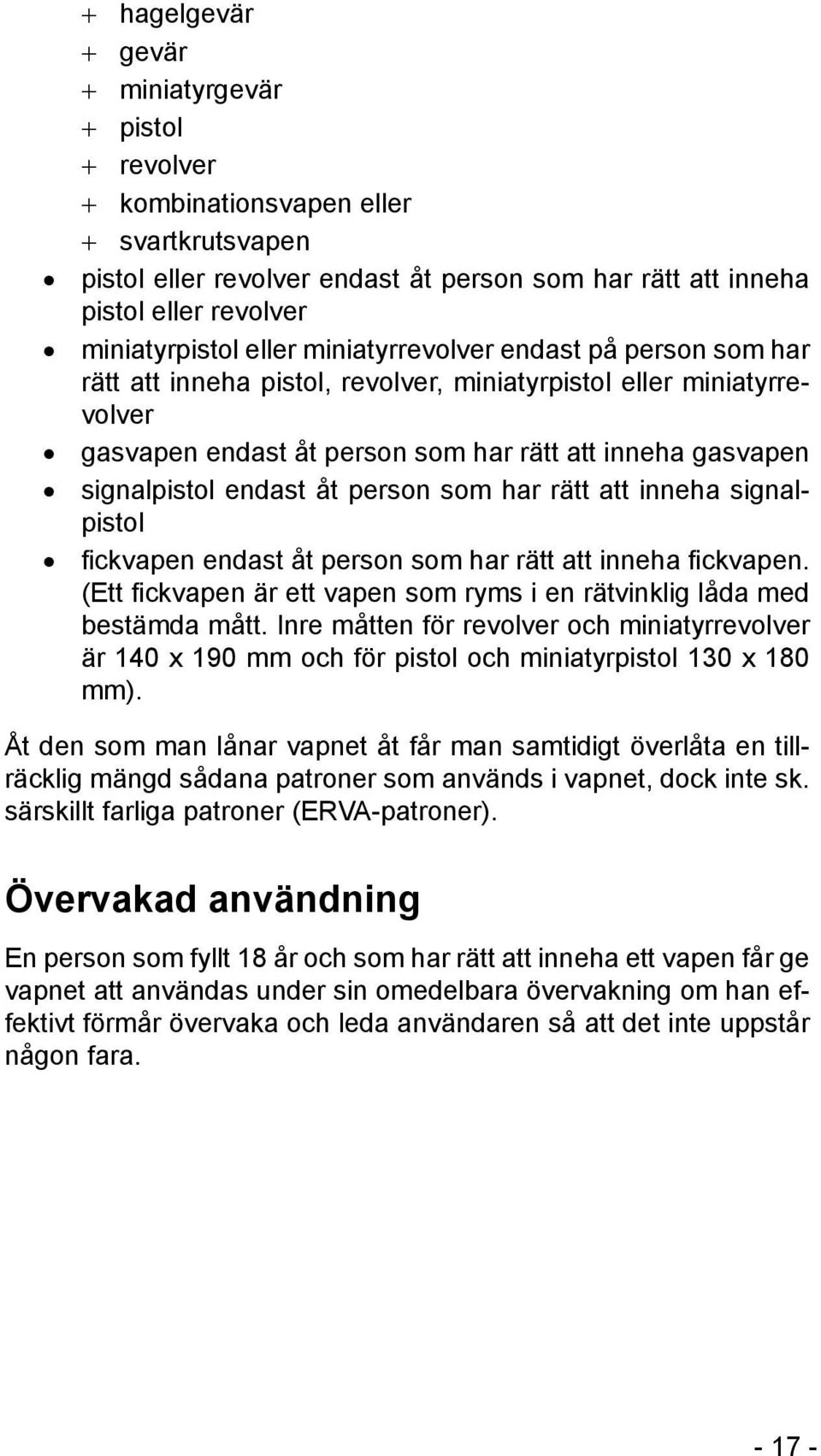 signalpistol endast åt person som har rätt att inneha signalpistol fickvapen endast åt person som har rätt att inneha fickvapen.