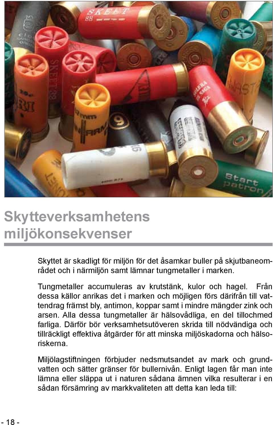 Från dessa källor anrikas det i marken och möjligen förs därifrån till vattendrag främst bly, antimon, koppar samt i mindre mängder zink och arsen.