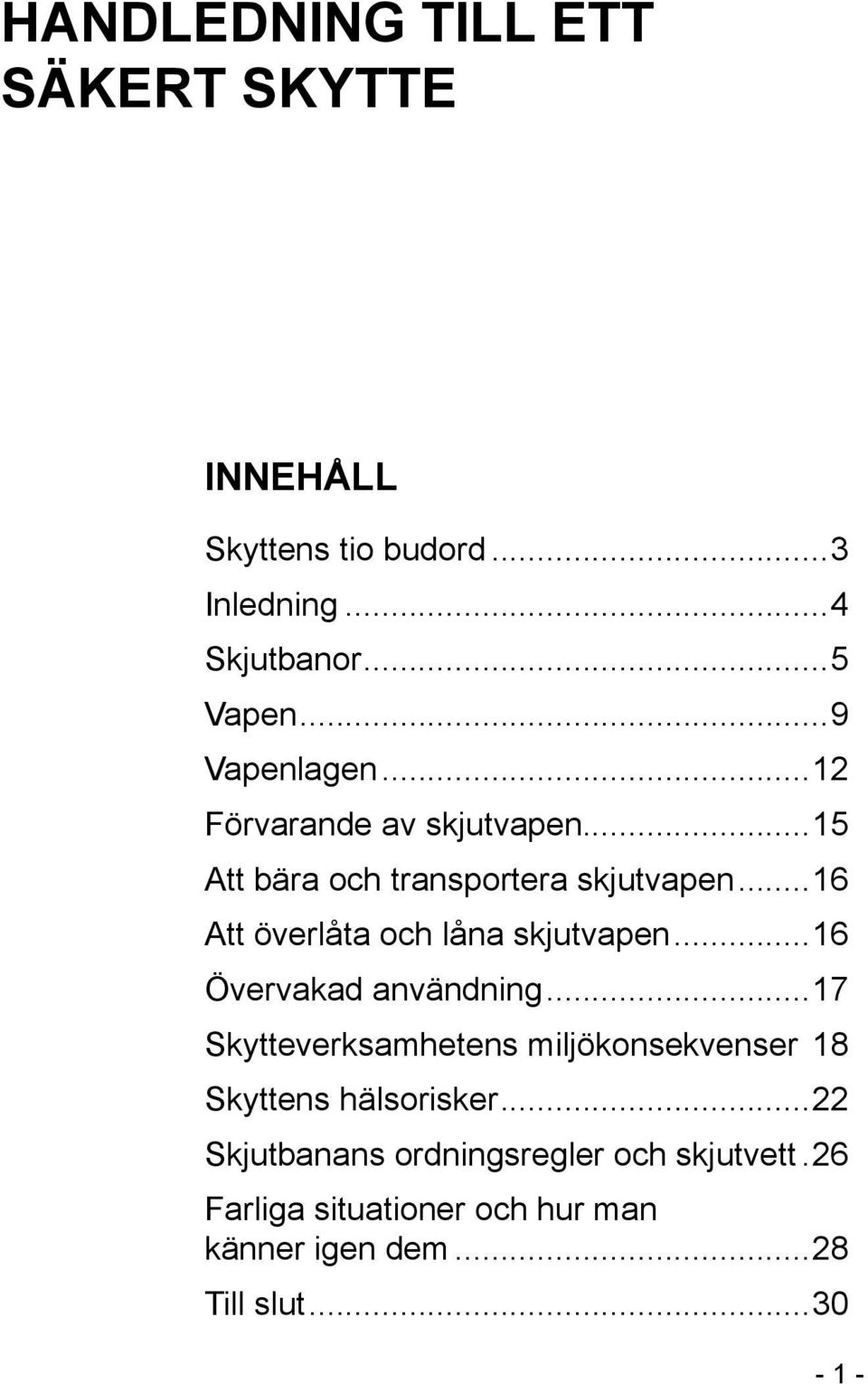 ..16 Att överlåta och låna skjutvapen...16 Övervakad användning...17 Skytteverksamhetens miljökonsekvenser.