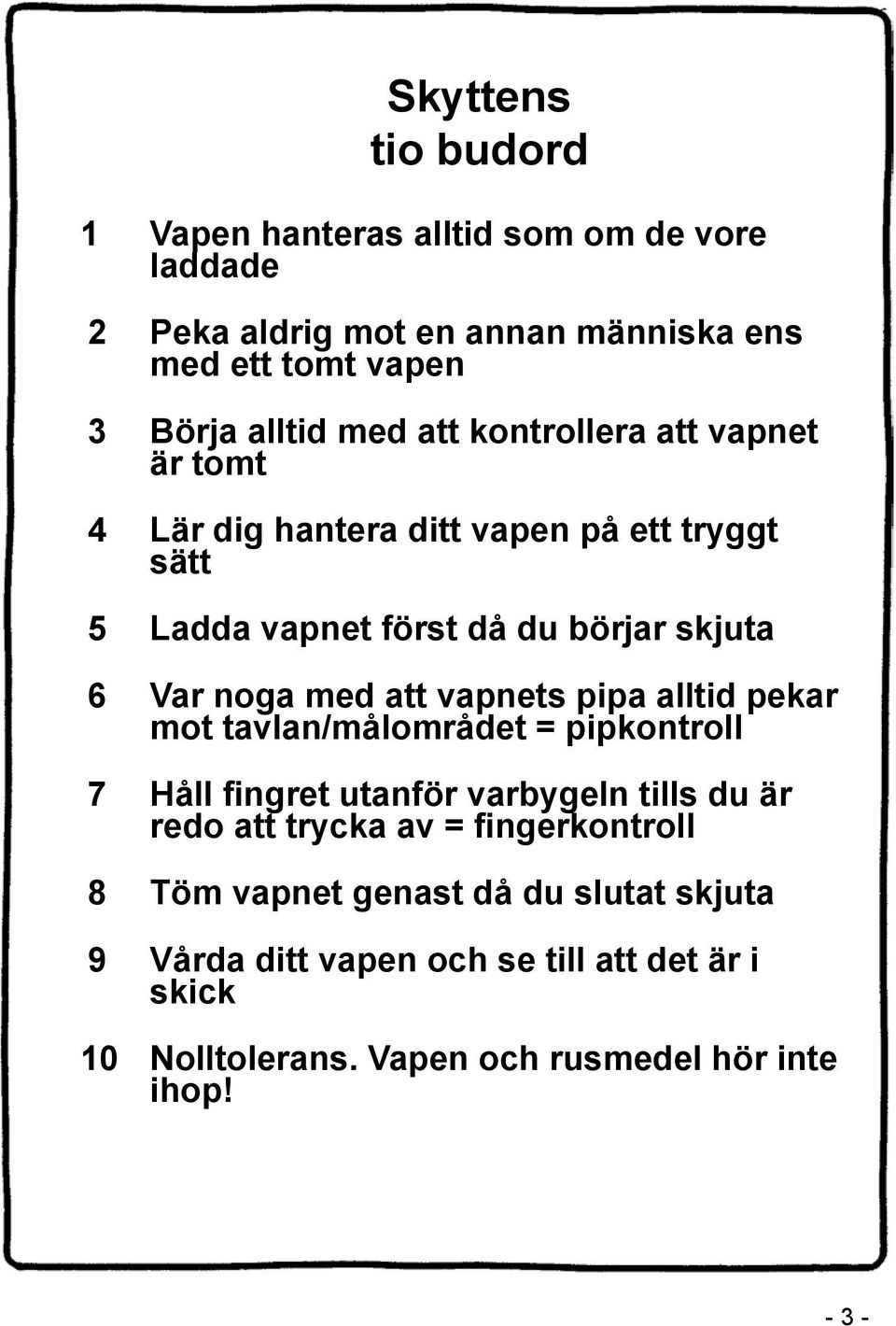 vapnets pipa alltid pekar mot tavlan/målområdet = pipkontroll 7 Håll fingret utanför varbygeln tills du är redo att trycka av = fingerkontroll 8