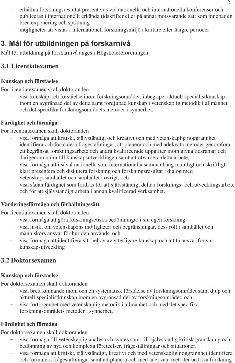 Mål för utbildningen på forskarnivå Mål för utbildning på forskarnivå anges i Högskoleförordningen. 3.