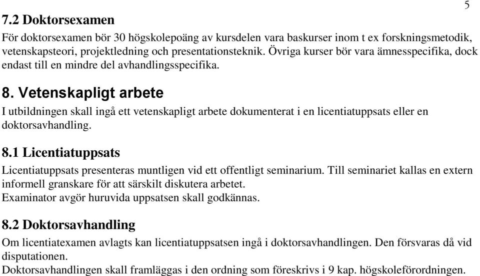 Vetenskapligt arbete I utbildningen skall ingå ett vetenskapligt arbete dokumenterat i en licentiatuppsats eller en doktorsavhandling. 8.