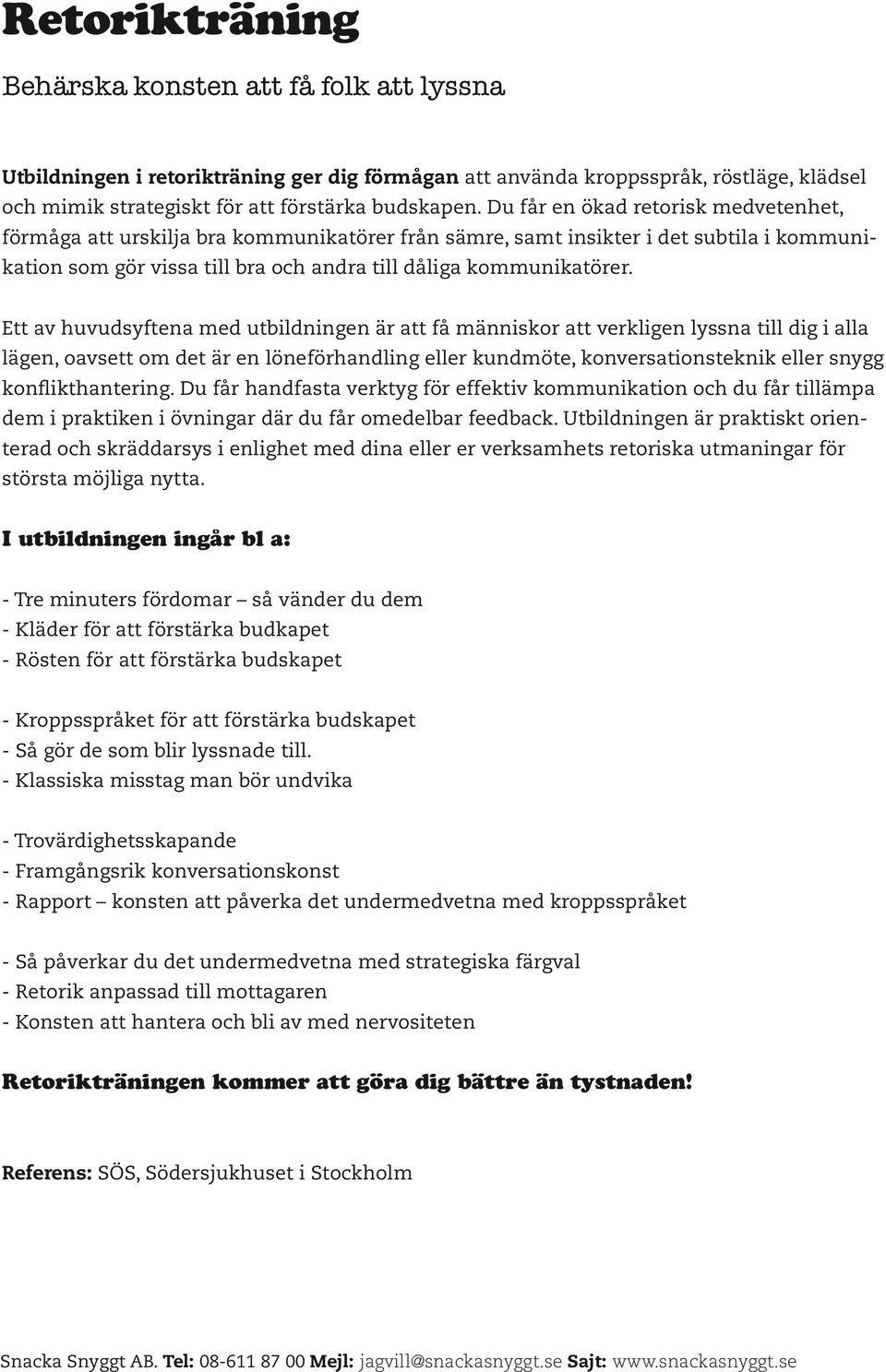 Ett av huvudsyftena med utbildningen är att få människor att verkligen lyssna till dig i alla lägen, oavsett om det är en löneförhandling eller kundmöte, konversationsteknik eller snygg