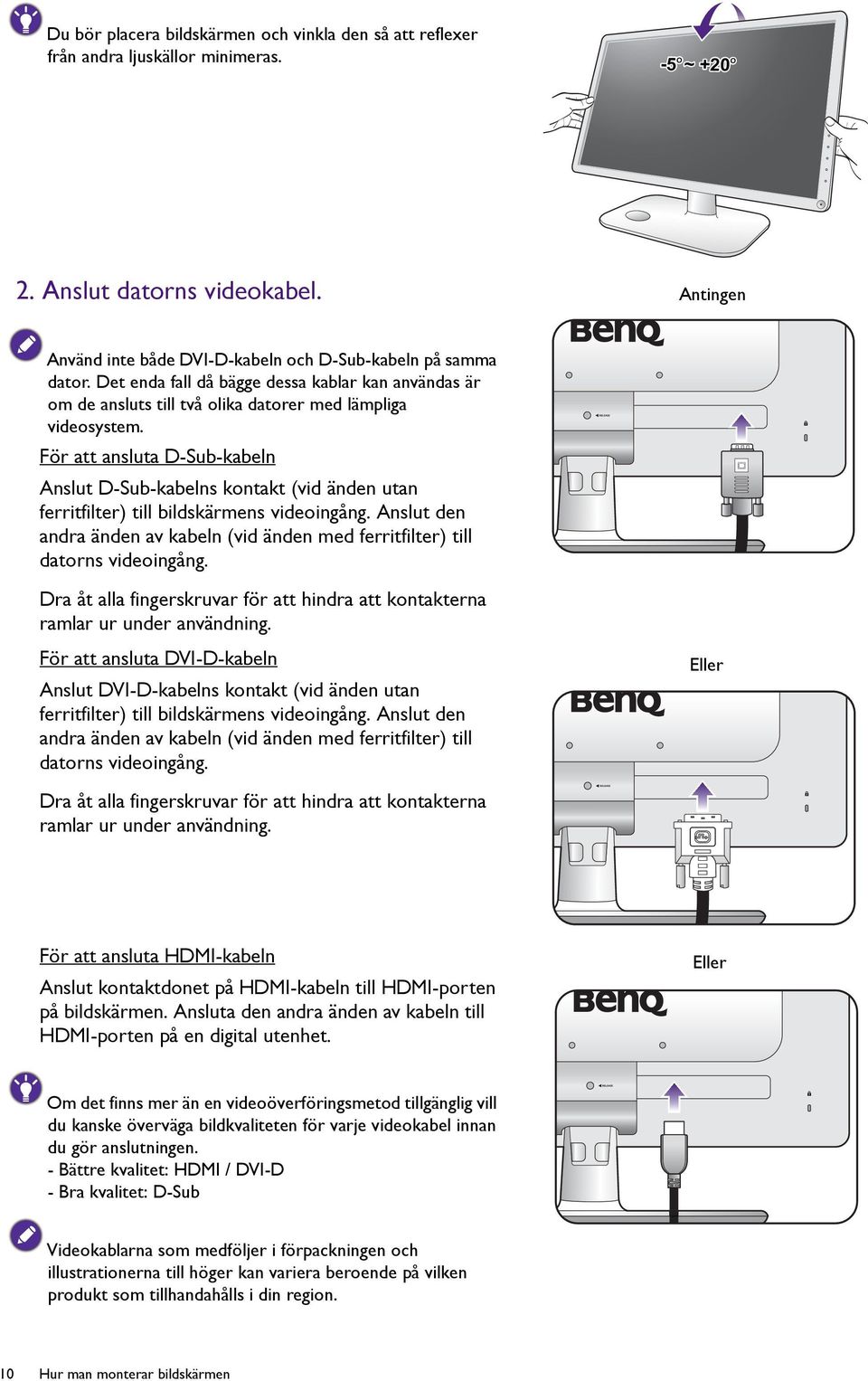 För att ansluta D-Sub-kabeln Anslut D-Sub-kabelns kontakt (vid änden utan ferritfilter) till bildskärmens videoingång.