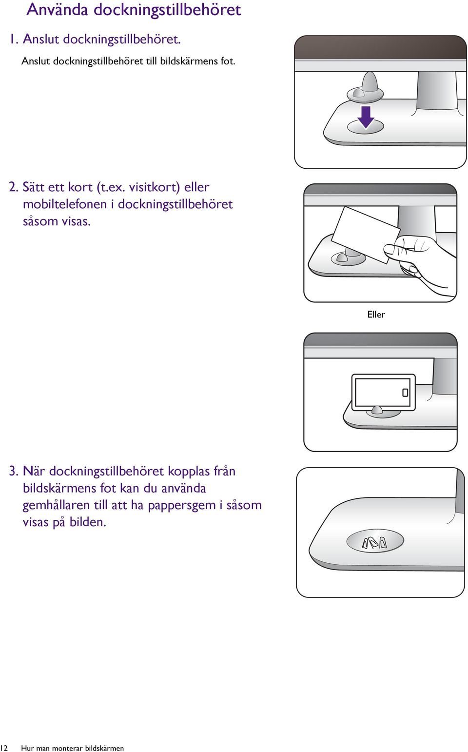 visitkort) eller mobiltelefonen i dockningstillbehöret såsom visas. Eller 3.