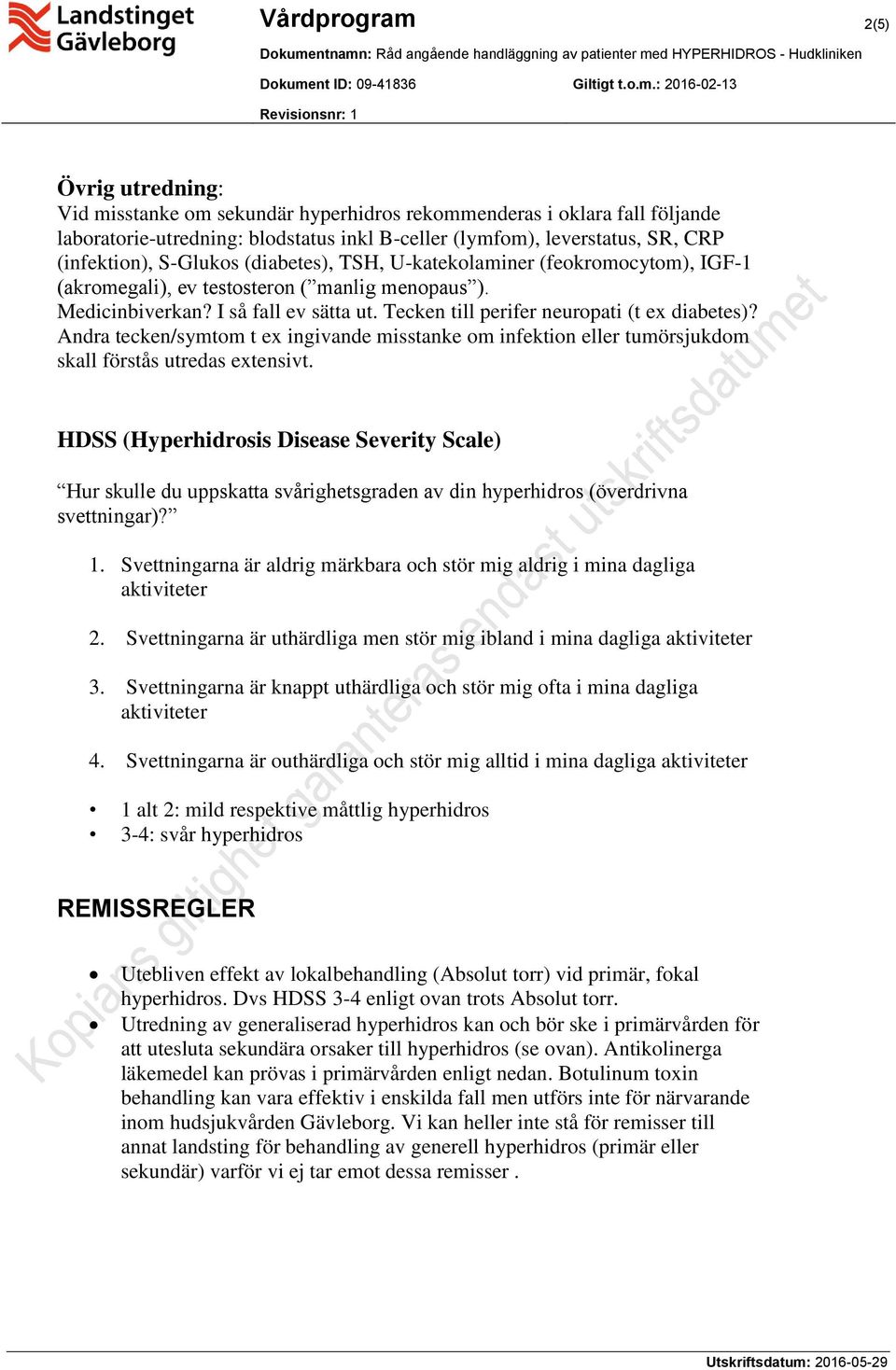 Tecken till perifer neuropati (t ex diabetes)? Andra tecken/symtom t ex ingivande misstanke om infektion eller tumörsjukdom skall förstås utredas extensivt.