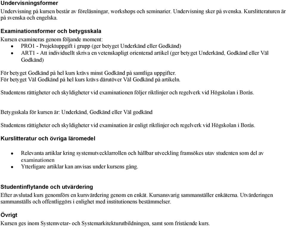 orienterad artikel (ger betyget Underkänd, Godkänd eller Väl Godkänd) För betyget Godkänd på hel kurs krävs minst Godkänd på samtliga uppgifter.