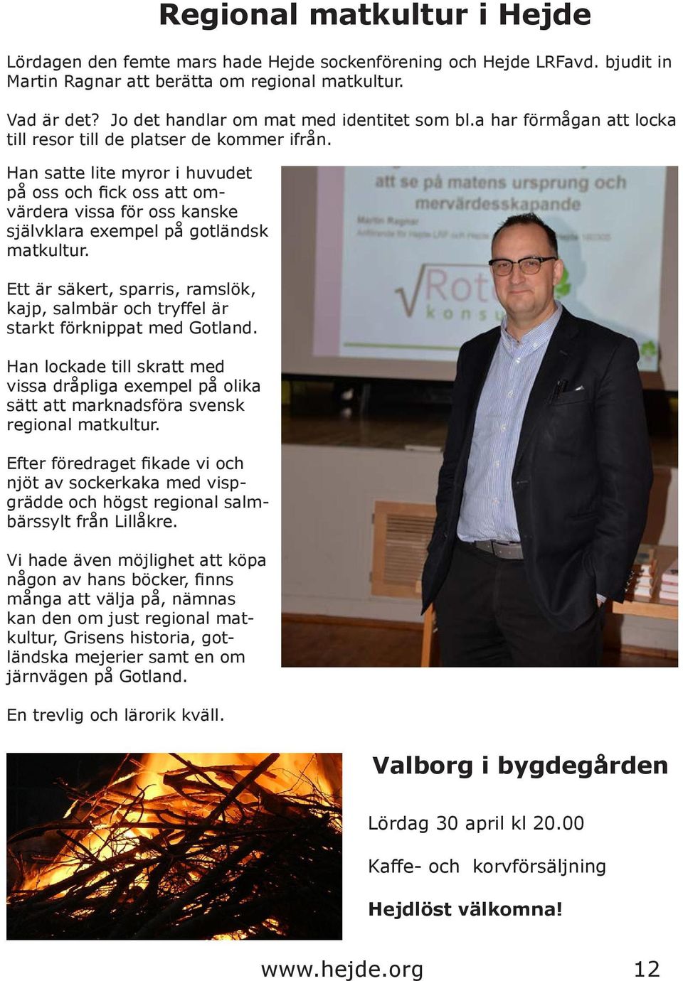 Han satte lite myror i huvudet på oss och fick oss att omvärdera vissa för oss kanske självklara exempel på gotländsk matkultur.