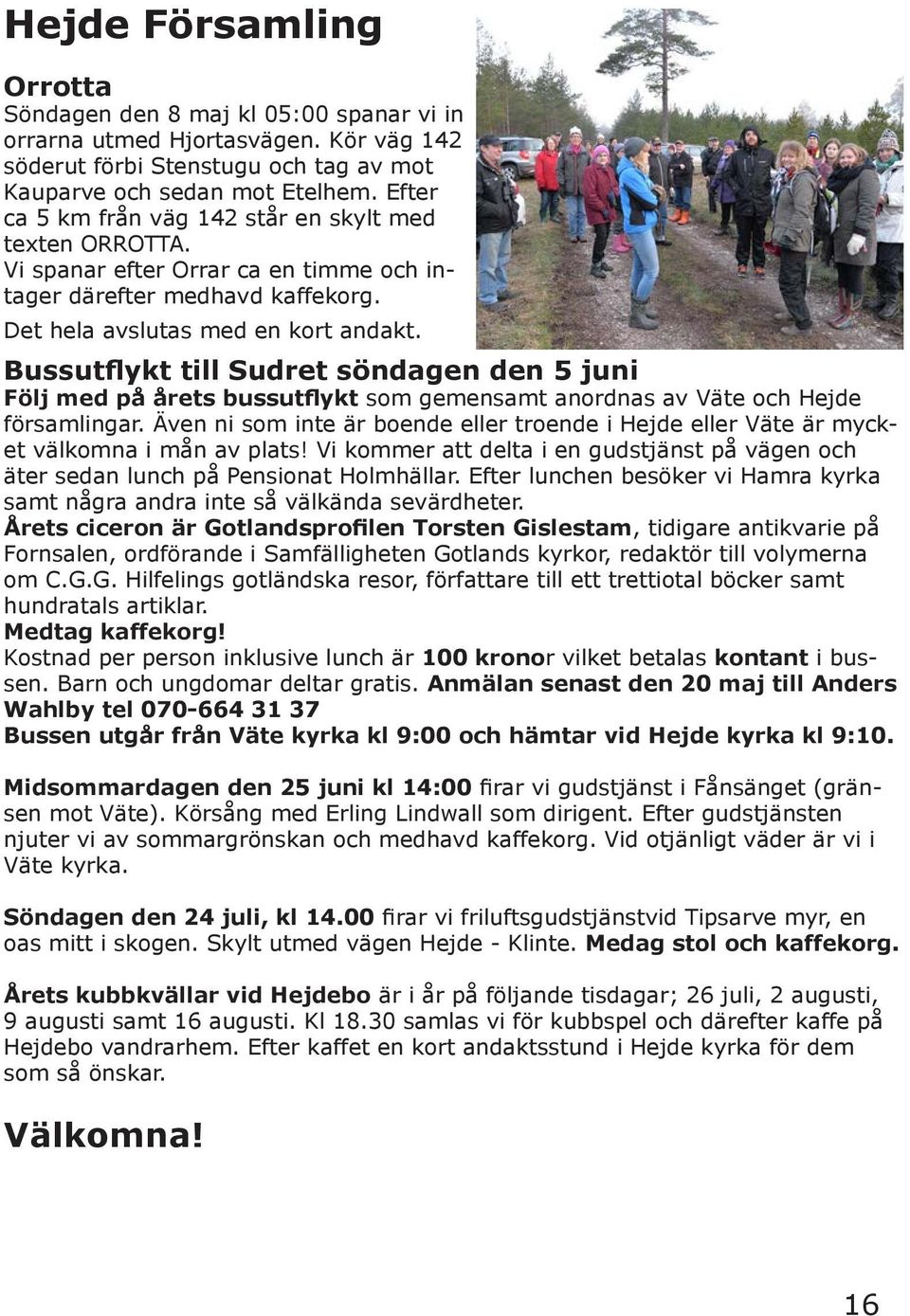 Bussutflykt till Sudret söndagen den 5 juni Följ med på årets bussutflykt som gemensamt anordnas av Väte och Hejde församlingar.