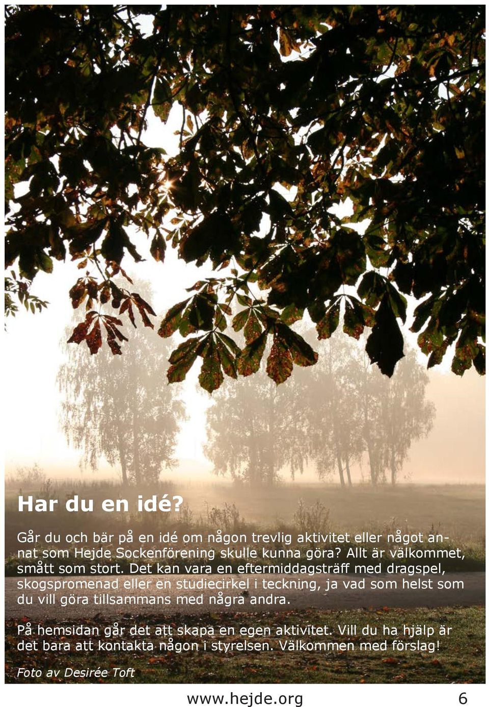 Allt är välkommet, smått som stort.