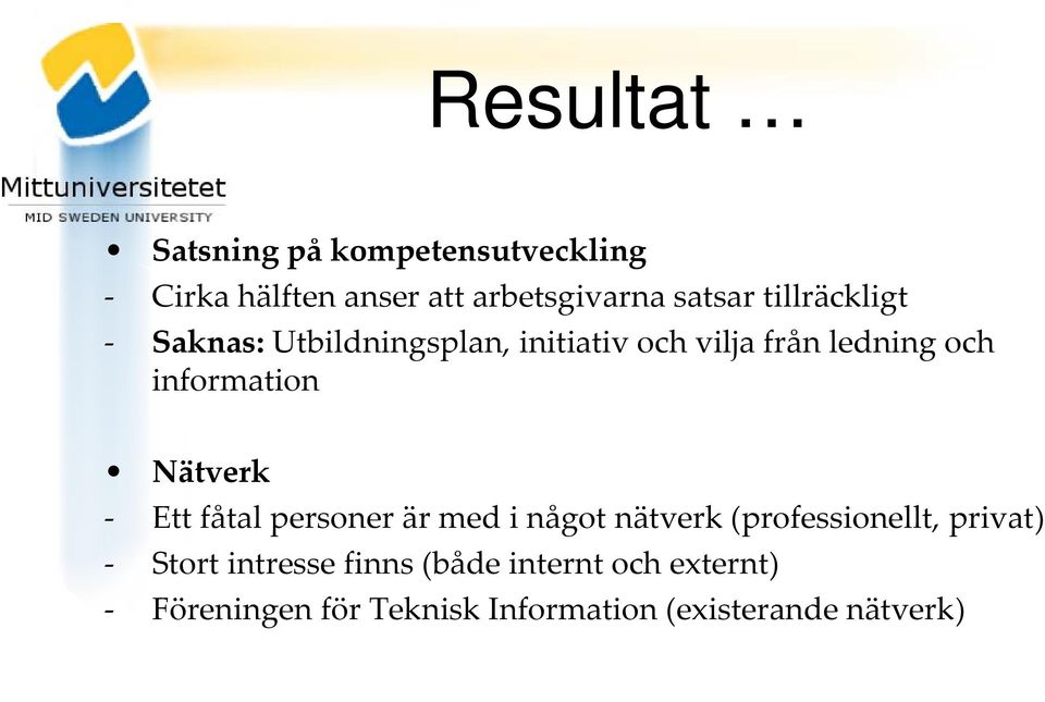 Nätverk Ett fåtal personer är med i något nätverk (professionellt, privat) Stort