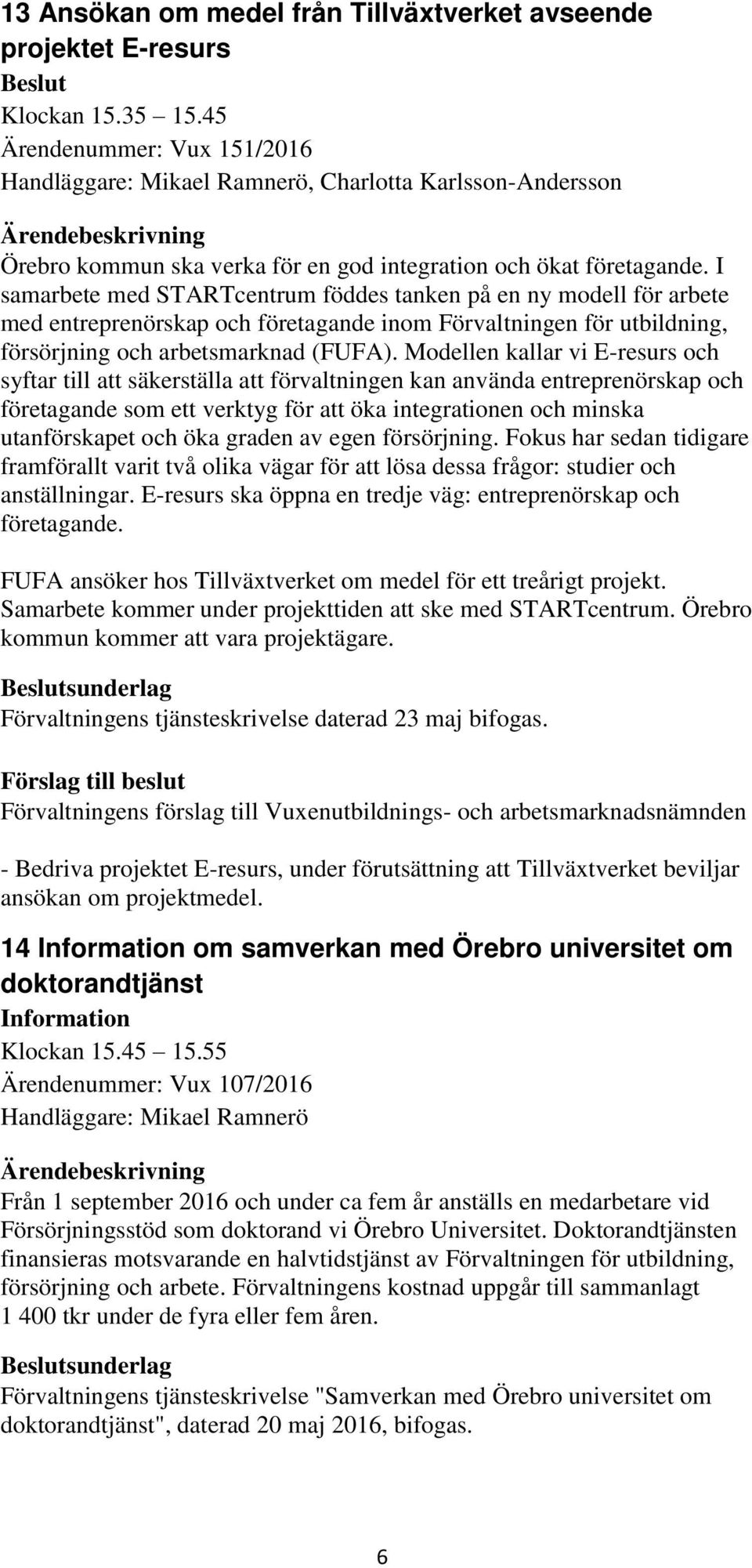 I samarbete med STARTcentrum föddes tanken på en ny modell för arbete med entreprenörskap och företagande inom Förvaltningen för utbildning, försörjning och arbetsmarknad (FUFA).