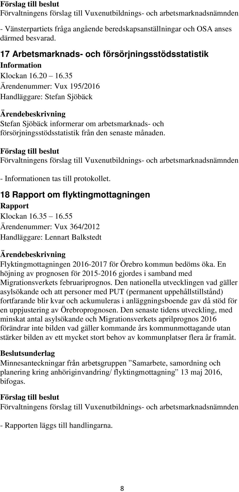 18 Rapport om flyktingmottagningen Rapport Klockan 16.35 16.55 Ärendenummer: Vux 364/2012 Handläggare: Lennart Balkstedt Flyktingmottagningen 2016-2017 för Örebro kommun bedöms öka.