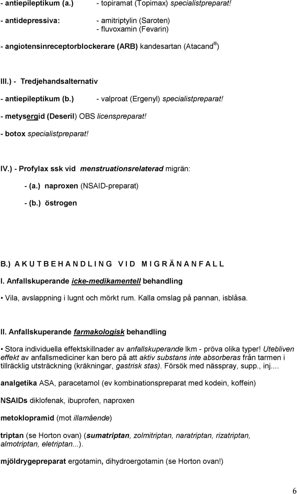) - Profylax ssk vid menstruationsrelaterad migrän: - (a.) naproxen (NSAID-preparat) - (b.) östrogen B.) A K U T B E H A N D L I N G V I D M I G R Ä N A N F A L L I.