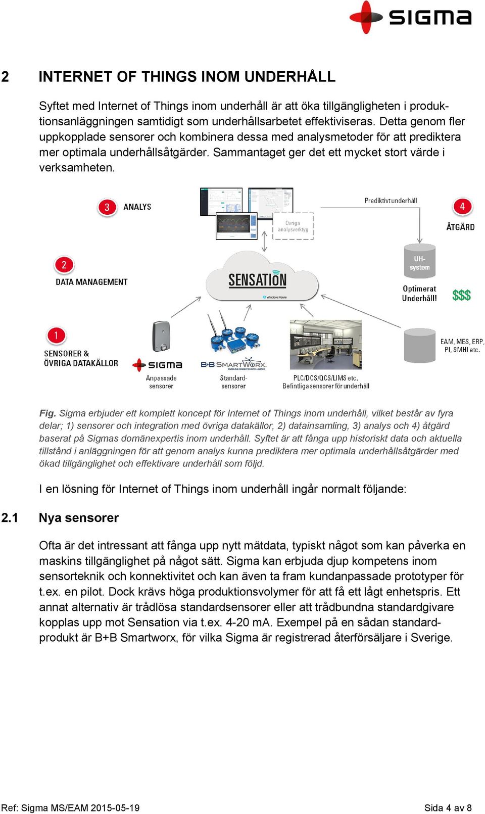 Sigma erbjuder ett komplett koncept för Internet of Things inom underhåll, vilket består av fyra delar; 1) sensorer och integration med övriga datakällor, 2) datainsamling, 3) analys och 4) åtgärd