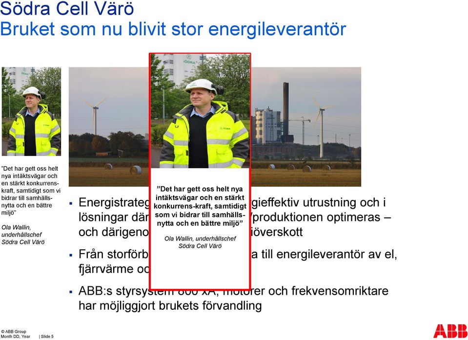 bidrar till samhällsnytta och en bättre miljö lösningar där energikonsumtion/produktionen optimeras och därigenom skapat ett energiöverskott Ola Wallin, underhållschef Södra Cell Värö Från