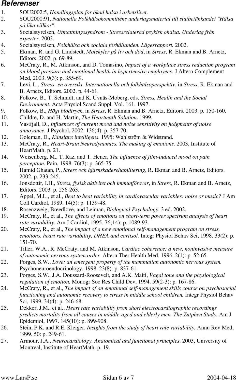 Lindstedt, Molekyler på liv och död, in Stress, R. Ekman and B. Arnetz, Editors. 2002. p. 69-89. 6. McCraty, R., M. Atkinson, and D.