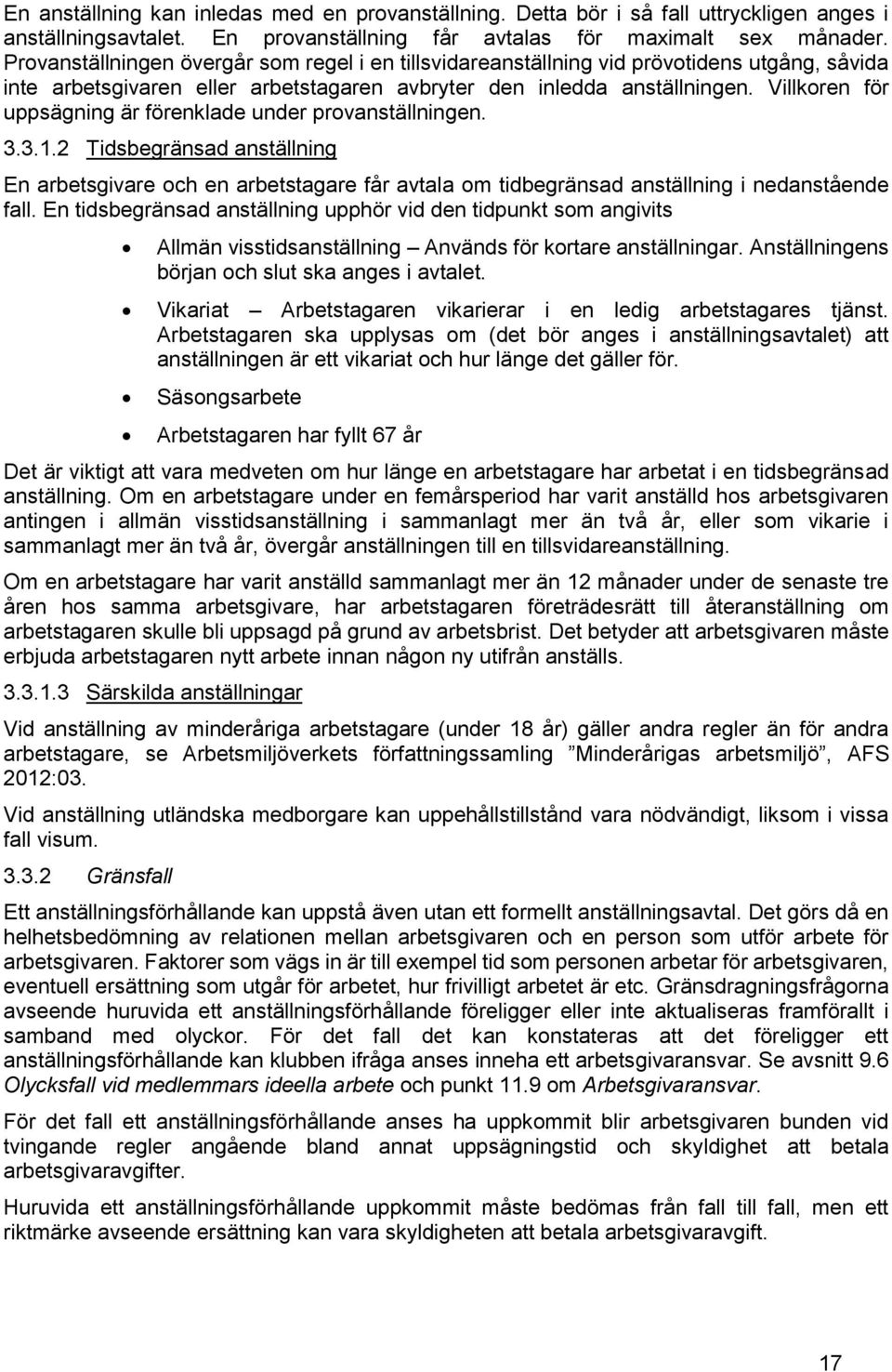 Villkoren för uppsägning är förenklade under provanställningen. 3.3.1.2 Tidsbegränsad anställning En arbetsgivare och en arbetstagare får avtala om tidbegränsad anställning i nedanstående fall.