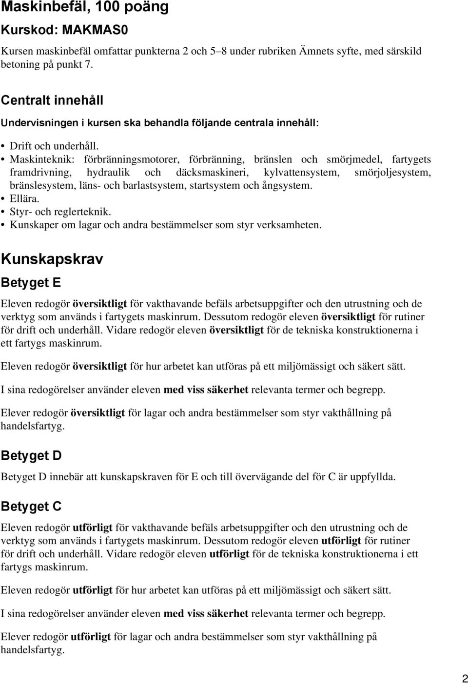 Maskinteknik: förbränningsmotorer, förbränning, bränslen och smörjmedel, fartygets framdrivning, hydraulik och däcksmaskineri, kylvattensystem, smörjoljesystem, bränslesystem, läns- och