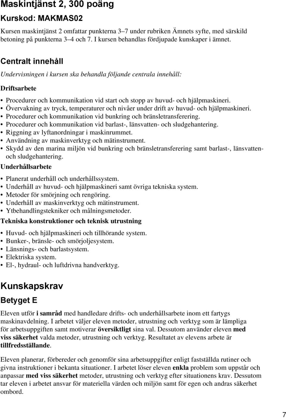 Centralt innehåll Undervisningen i kursen ska behandla följande centrala innehåll: Driftsarbete Procedurer och kommunikation vid start och stopp av huvud- och hjälpmaskineri.