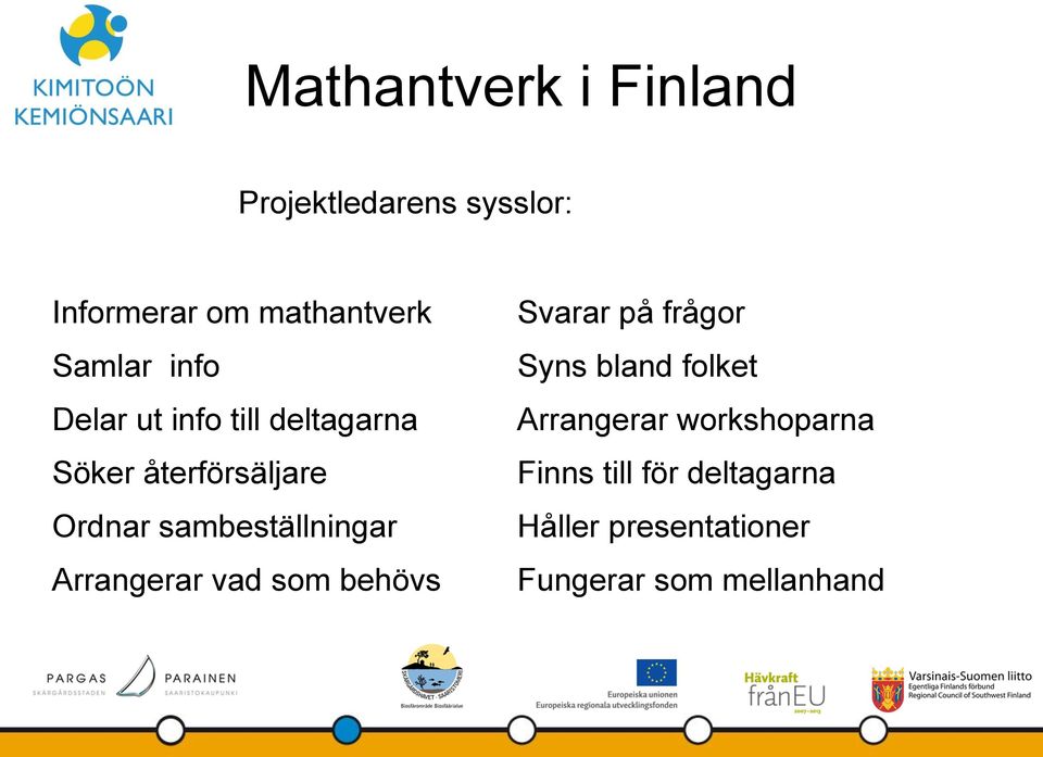 Arrangerar vad som behövs Svarar på frågor Syns bland folket Arrangerar